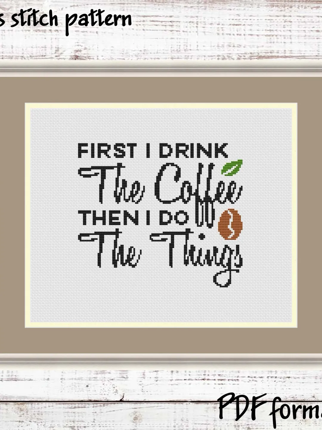 First I drink the coffee, then I do the things, Coffee Cross Stitch Pattern Modern Cross Stitch, Quote Cross Stitch