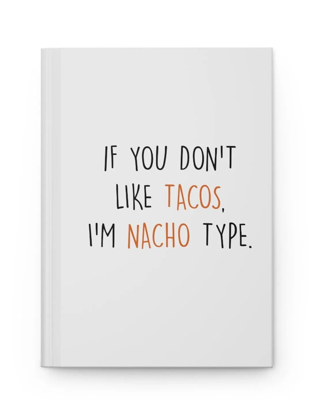 If You Dont Like Tacos, Im Nacho Type Notebook Cute Hardcover Journal Matte