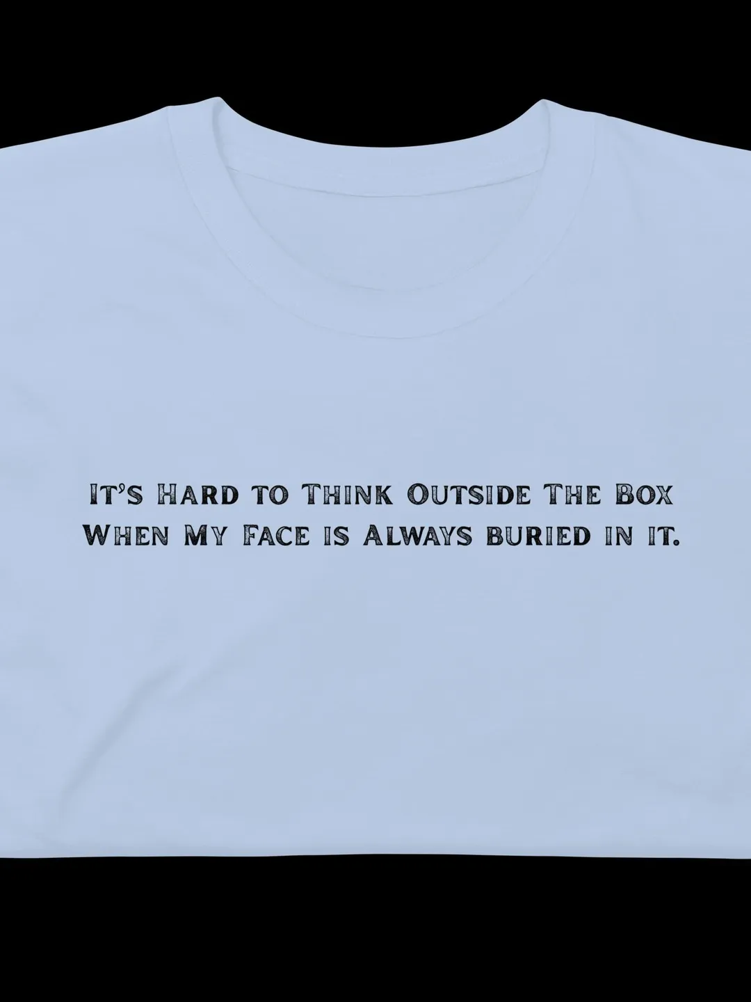 Funny Sarcastic Quote T-Shirt - It’s Hard to Think Outside The Box Typographic Tee - Relatable Humor Shirt - Minimalist Graphic Top Gift