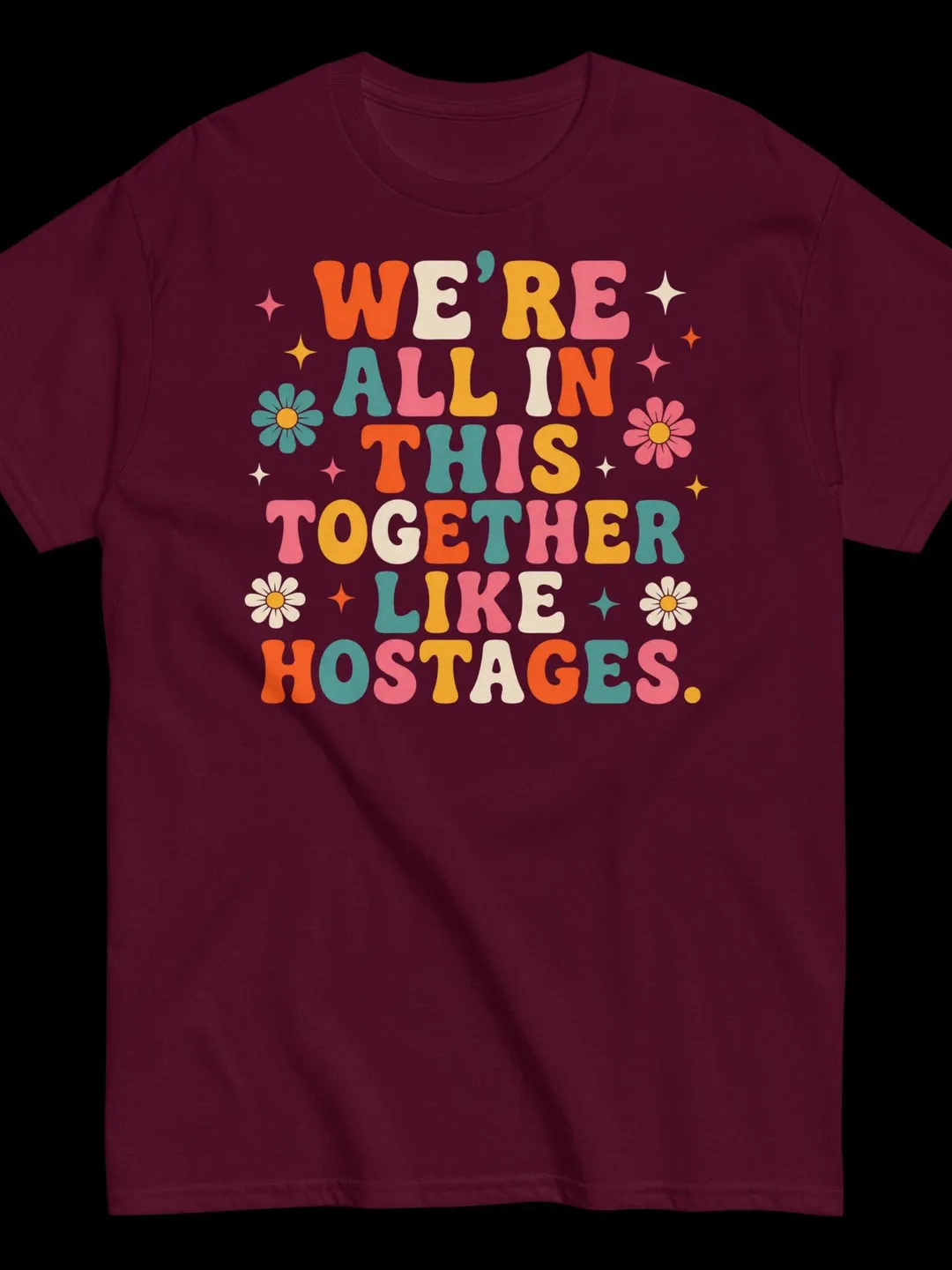 Retro Groovy Together Like Hostages Shirt - Vintage 70s Style Sarcastic Humor Graphic Tee - Colorful Aesthetic Funny Quote Unisex T-Shirt