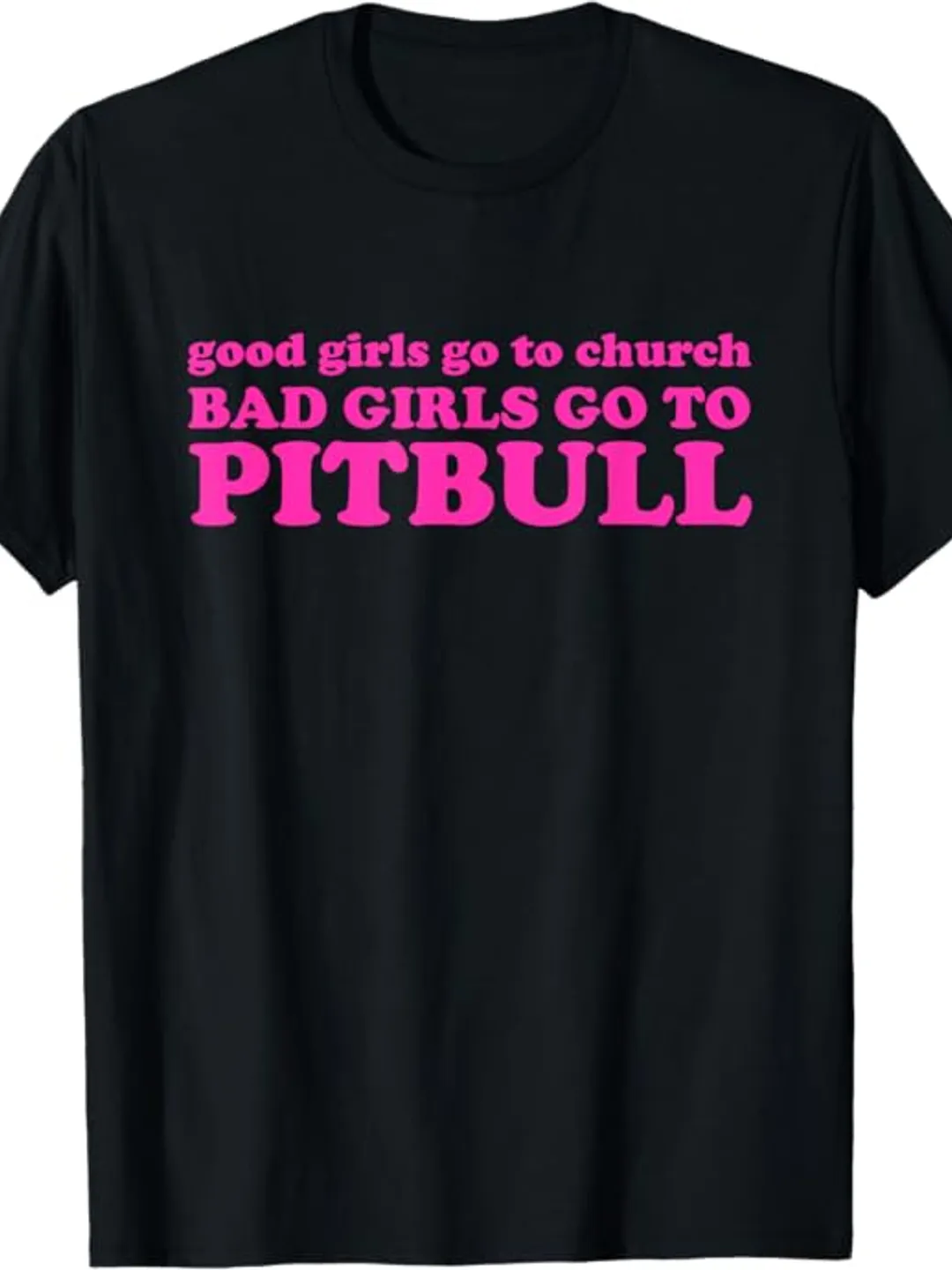 Good Girls Go To Church Bad Girls Go To Pitbull Shirt