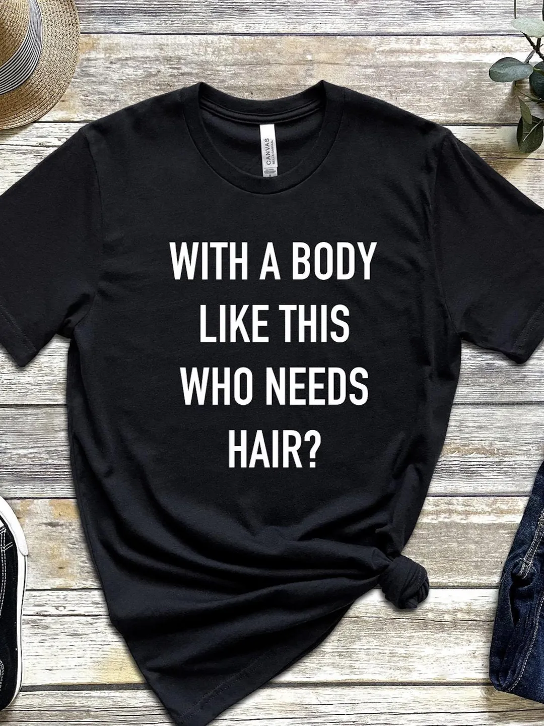 Funny Men's T-Shirt: With a Body Like This Who Needs Hair