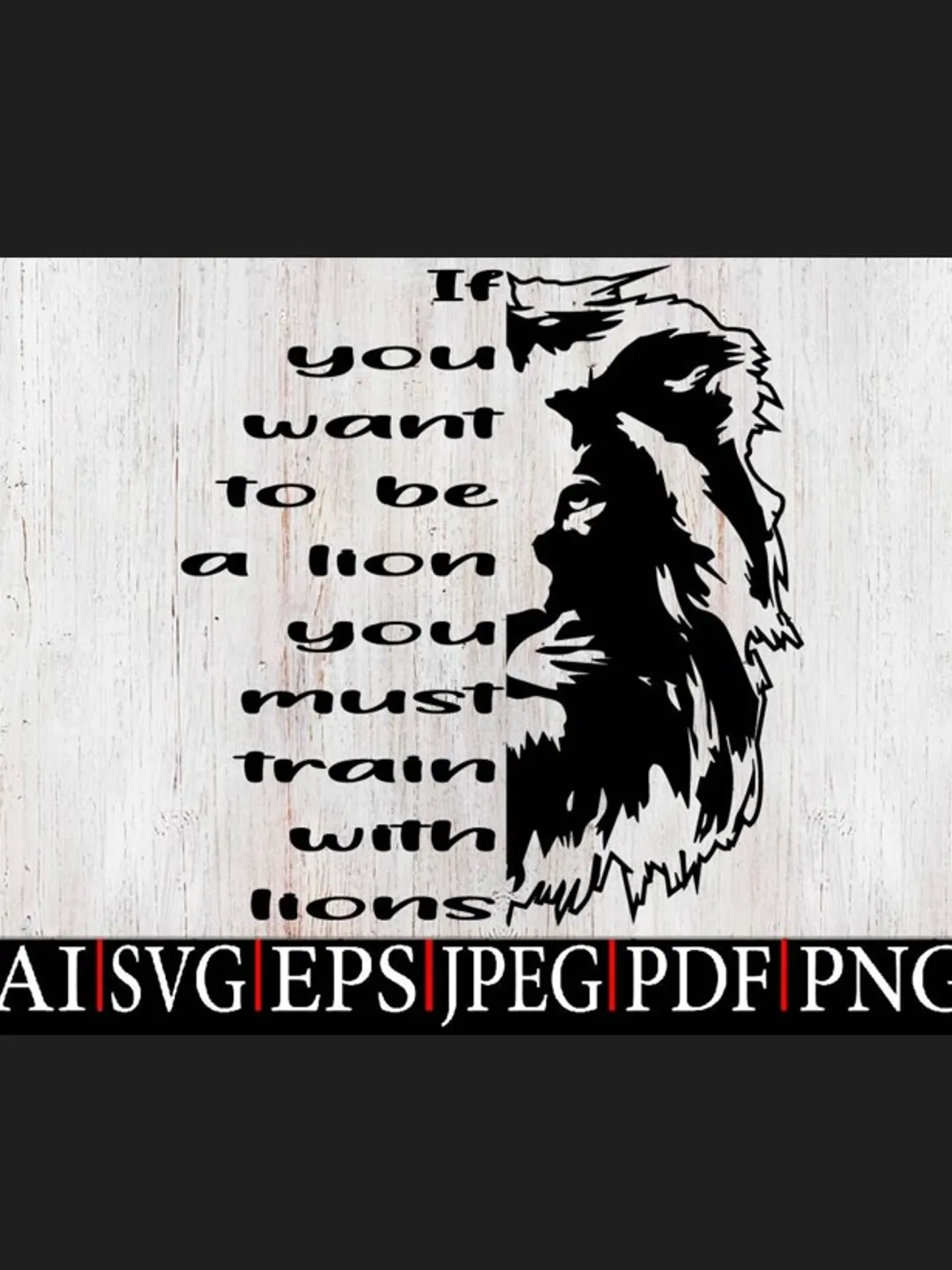 Lion Quote You Want to Be a Lion SVG,Lion Logo svg,Lion design SVG,Lion design Shirt,Instant digital dowload file for Cricut and Sublimation