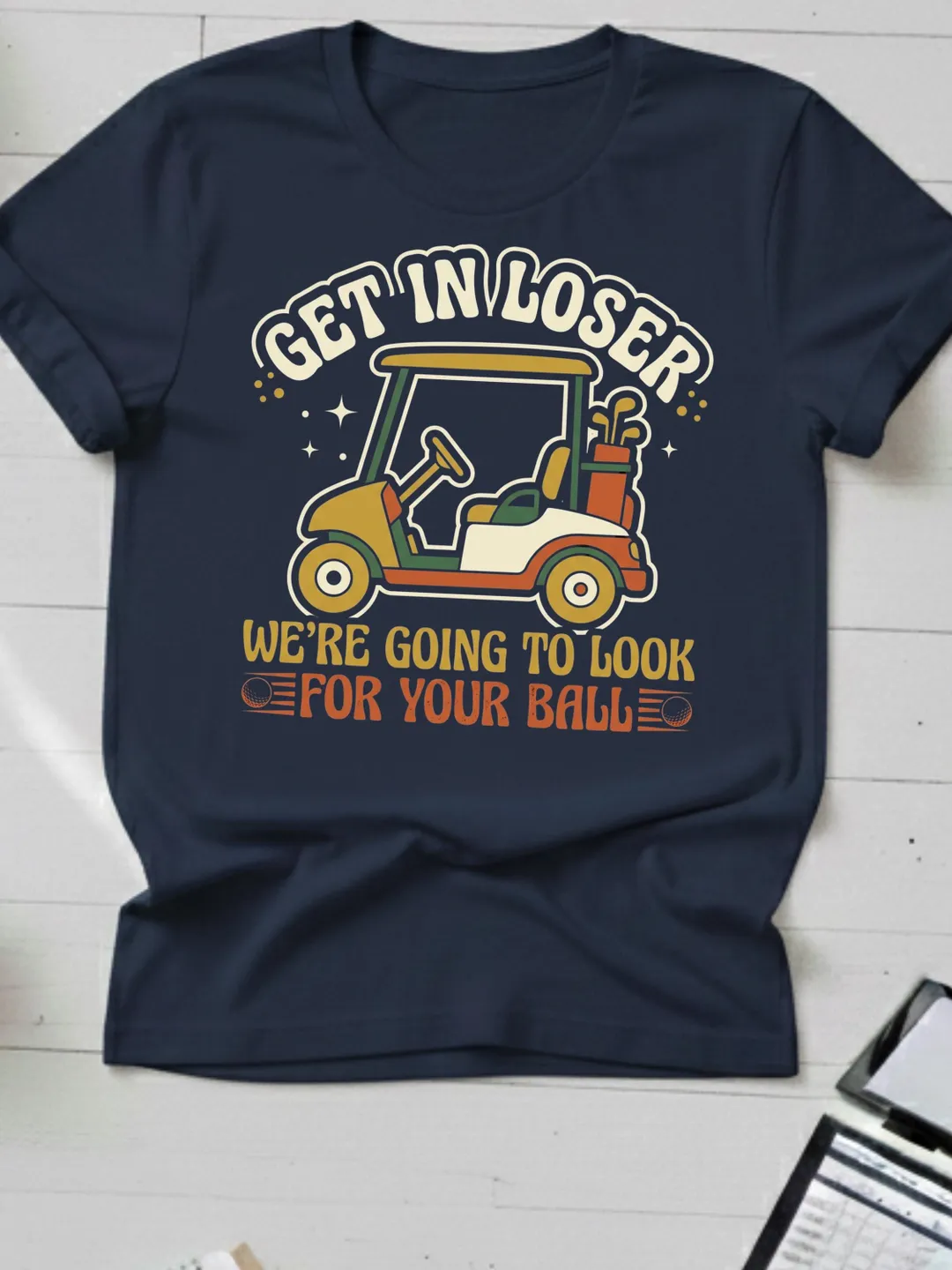 Funny Golf Shirt - Get In Loser We're Going to Look For Your Ball - Retro Golfing Tee - Vintage Golf Cart Graphic - Humorous Golfer Gift