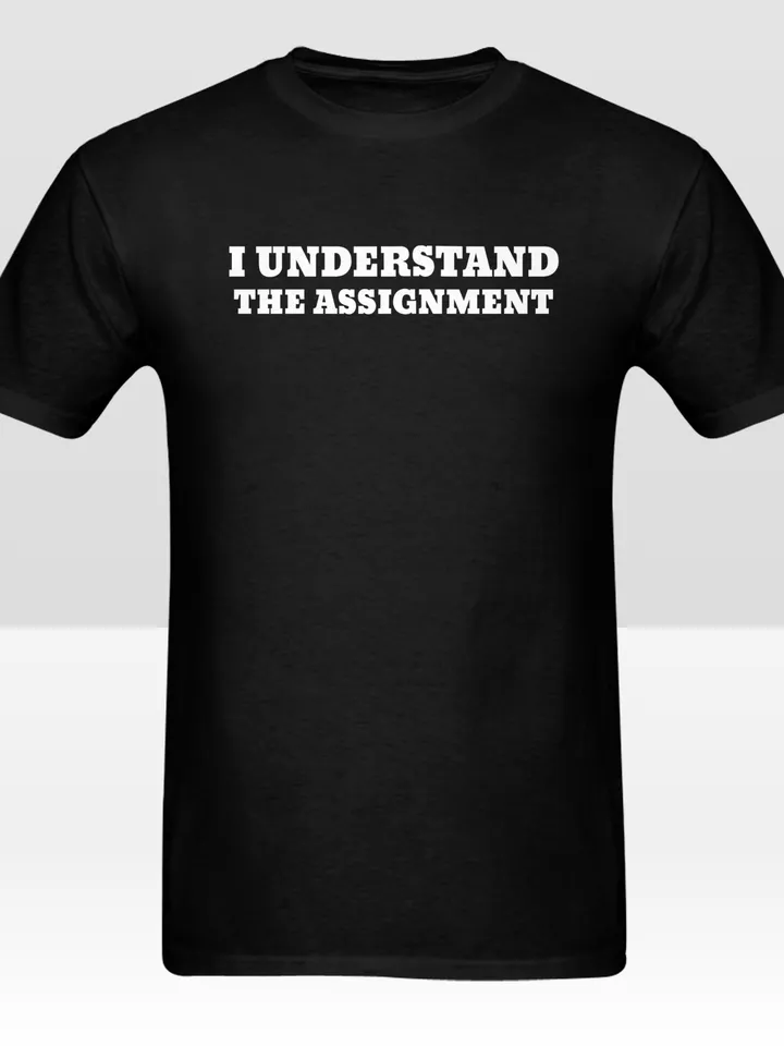 I Understand The Assignment Shirt