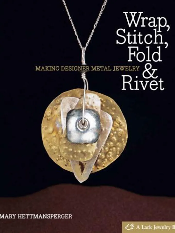 Wrap, Stitch, Fold & Rivet: Making Designer Metal Jewelry