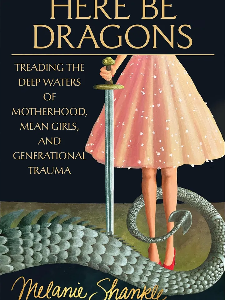 Here Be Dragons: Treading the Deep Waters of Motherhood, Mean Girls, and Generational Trauma by Melanie Shankle – eBook