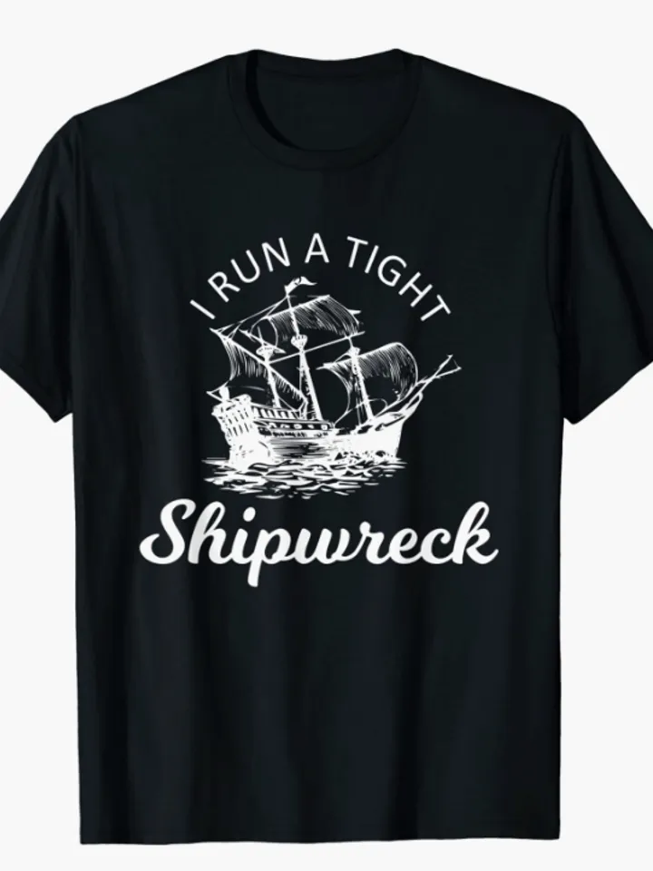 I Run A Tight Shipwreck Tshirt