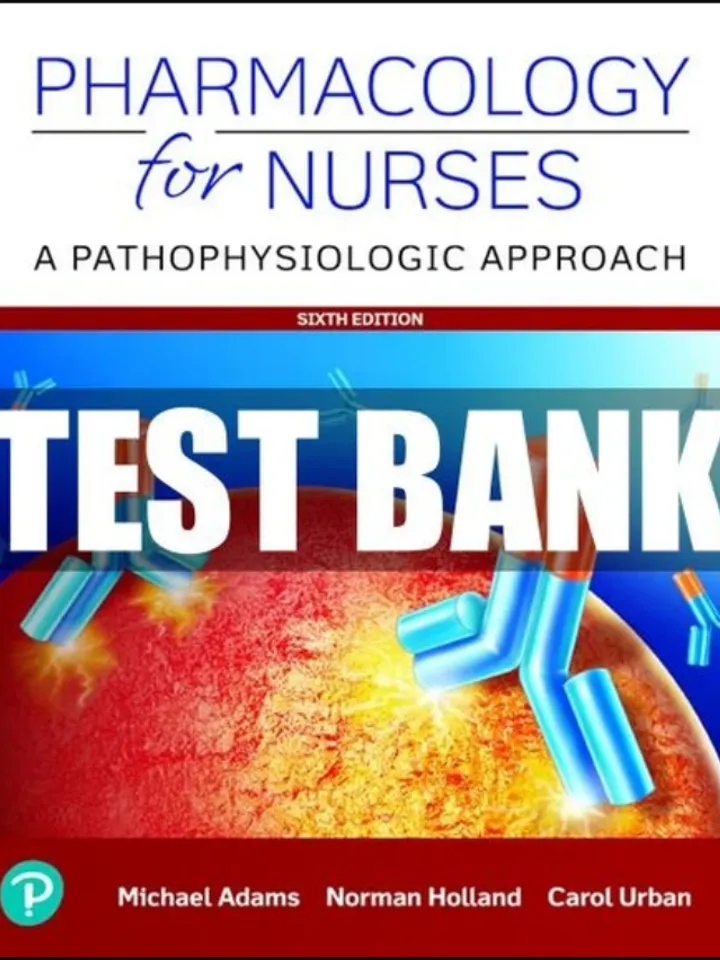 TEST BANK Pharmacology For Nurses A Pathophysiological Approach 6th Edition Adam
