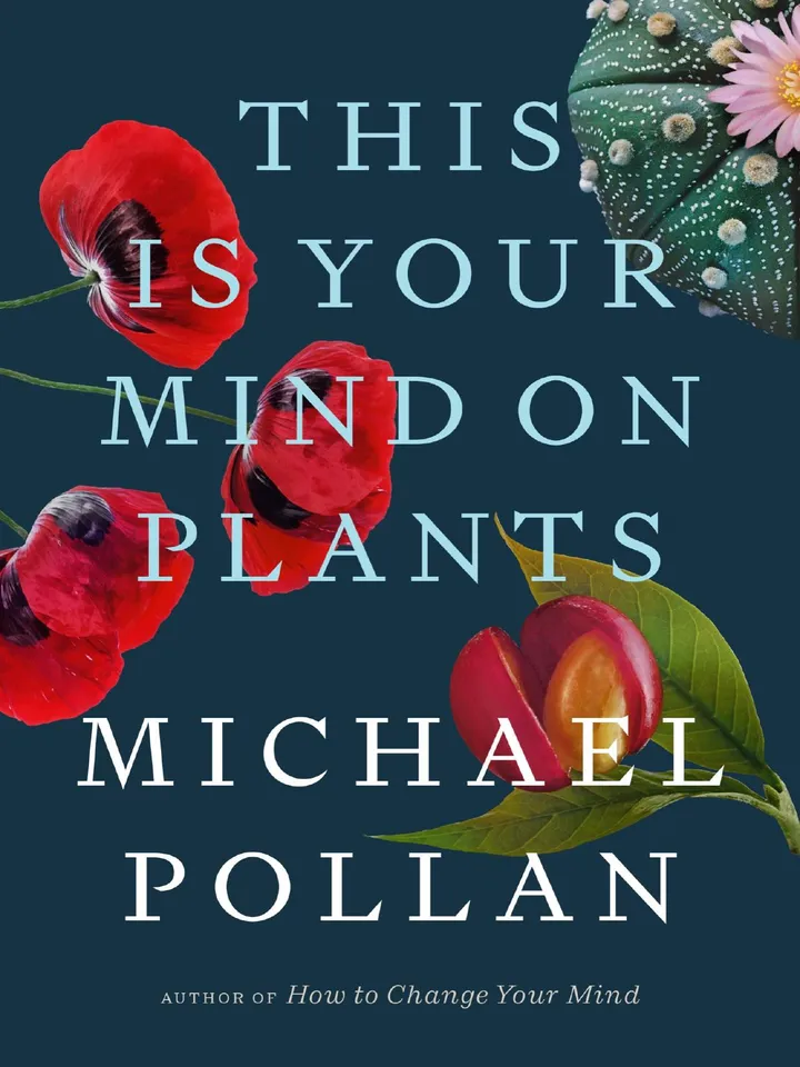 This Is Your Mind on Plants By
Michael Pollan