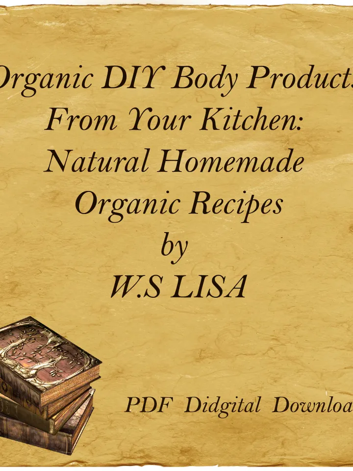 Organic DIY Body Products From Your Kitchen: Natural Homemade Organic Recipes by W.S LISA, PDF, Digital Download