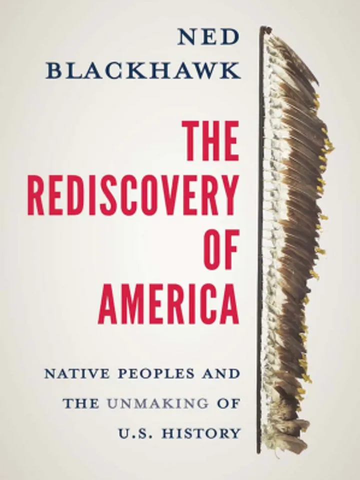 The Rediscovery of America Native Peoples and the Unmaking of U.S. History by Ned Blackhawk