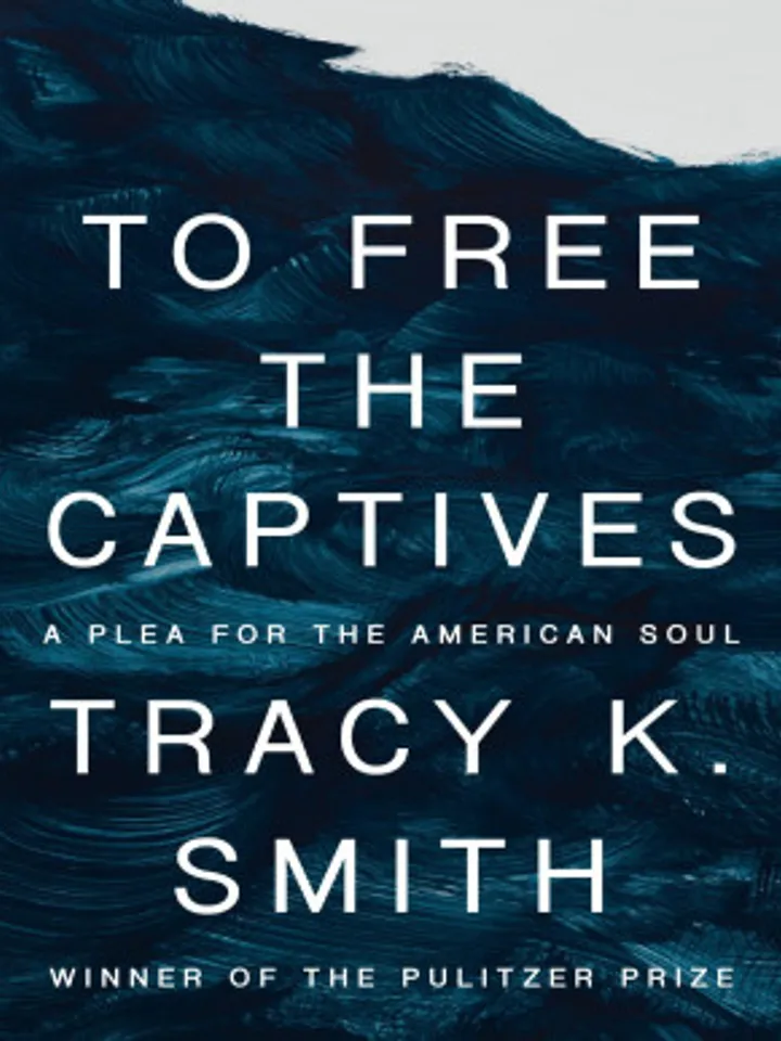 To Free the Captives A Plea for the American Soul by Tracy K. Smith