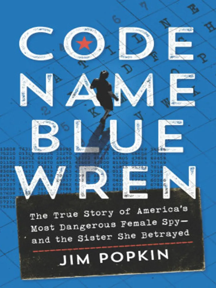 Code Name Blue Wren The True Story of Americas Most Dangerous Female Spy―and the Sister She Betrayed