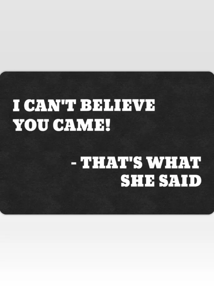 I Can't Believe You Came That's What She Said DoorMat