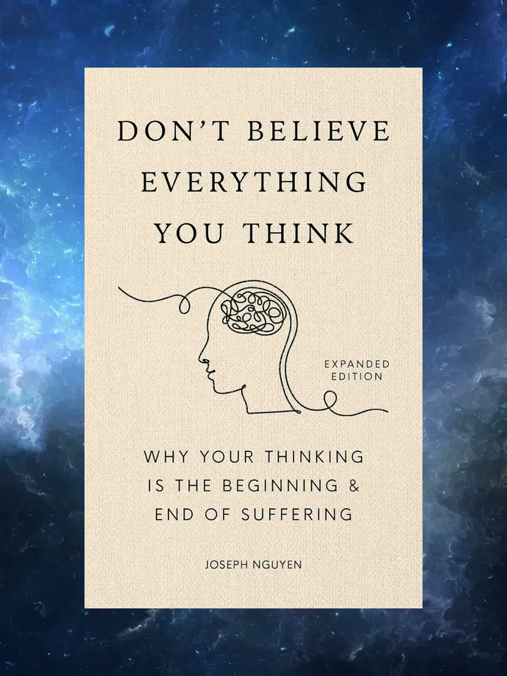 Don't Believe Everything You Think (Expanded Edition): Why Your Thinking Is The Beginning & End Of Suffering / by Joseph Nguyen / Ebook
