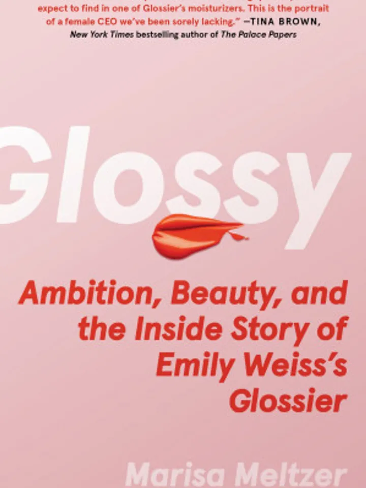 Glossy Ambition, Beauty, and the Inside Story of Emily Weiss's Glossier by Marisa Meltzer