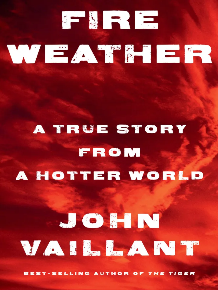 Fire Weather
A True Story from a Hotter World
by John Vaillant