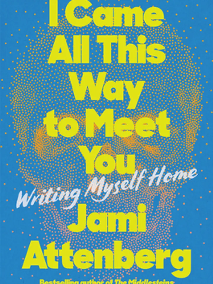 I Came All This Way to Meet You Writing Myself Home by Jami Attenberg Digital Download Ebook Book PDF