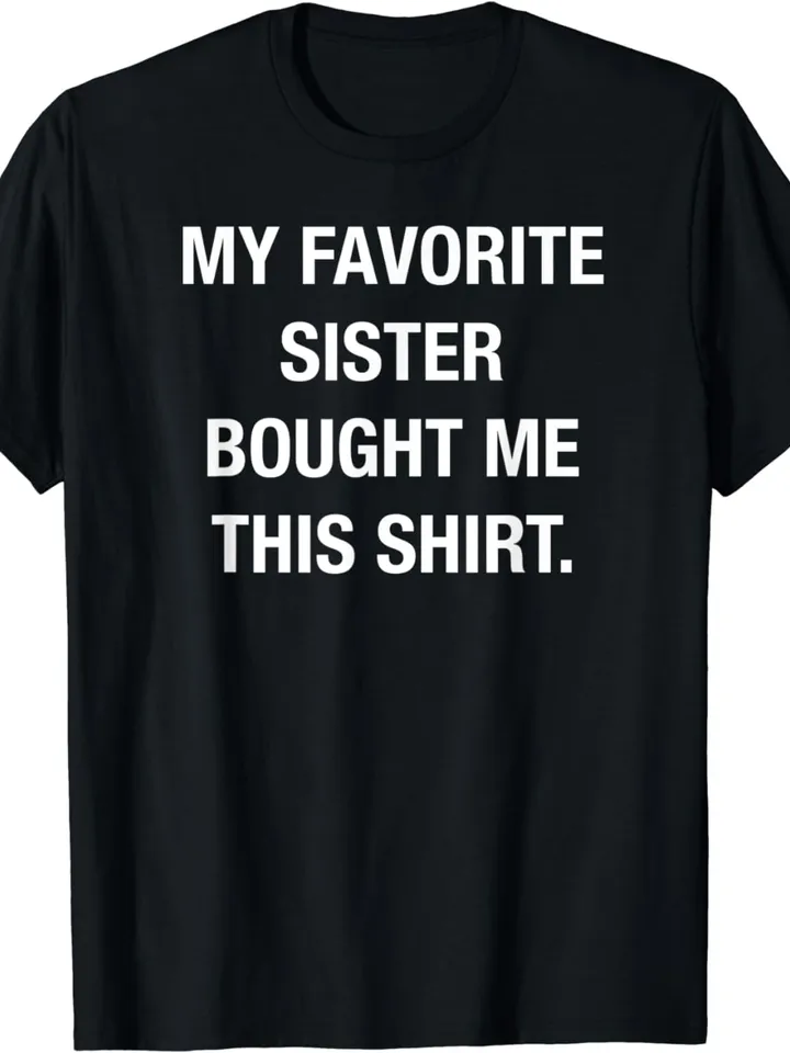 My Favorite Sister Bought Me This Shirt Funny T-Shirt