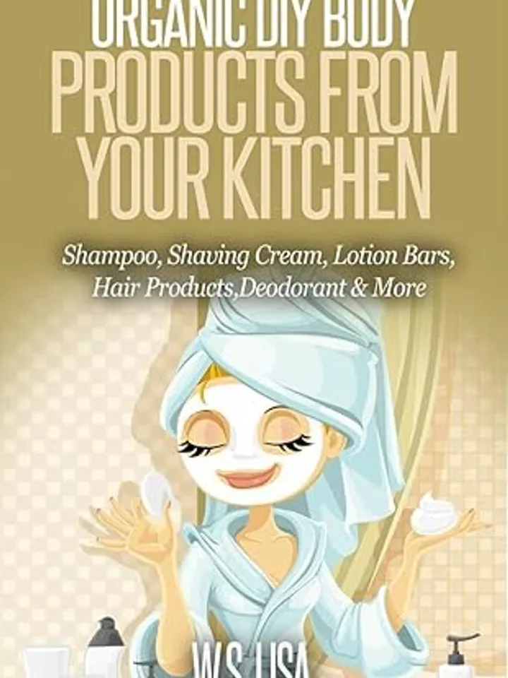 Organic DIY Body Products From Your Kitchen: Natural Homemade Organic Recipes by W.S LISA, PDF, Digital Download