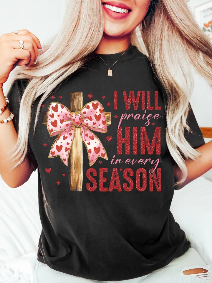 Valentine Jesus, I Will Praise Him Every Season Png, Valentine Shirt Design, Love Jesus Design,Valentine Jesus Png,Valentine Design Download