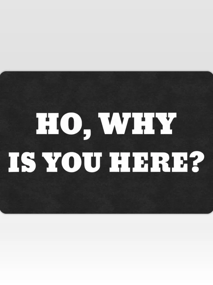 Ho, Why is You Here Funny Doormat