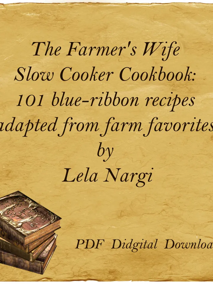 The Farmer's Wife Slow Cooker Cookbook: 101 blue-ribbon recipes adapted from farm favorites by Lela Nargi, PDF, Digital