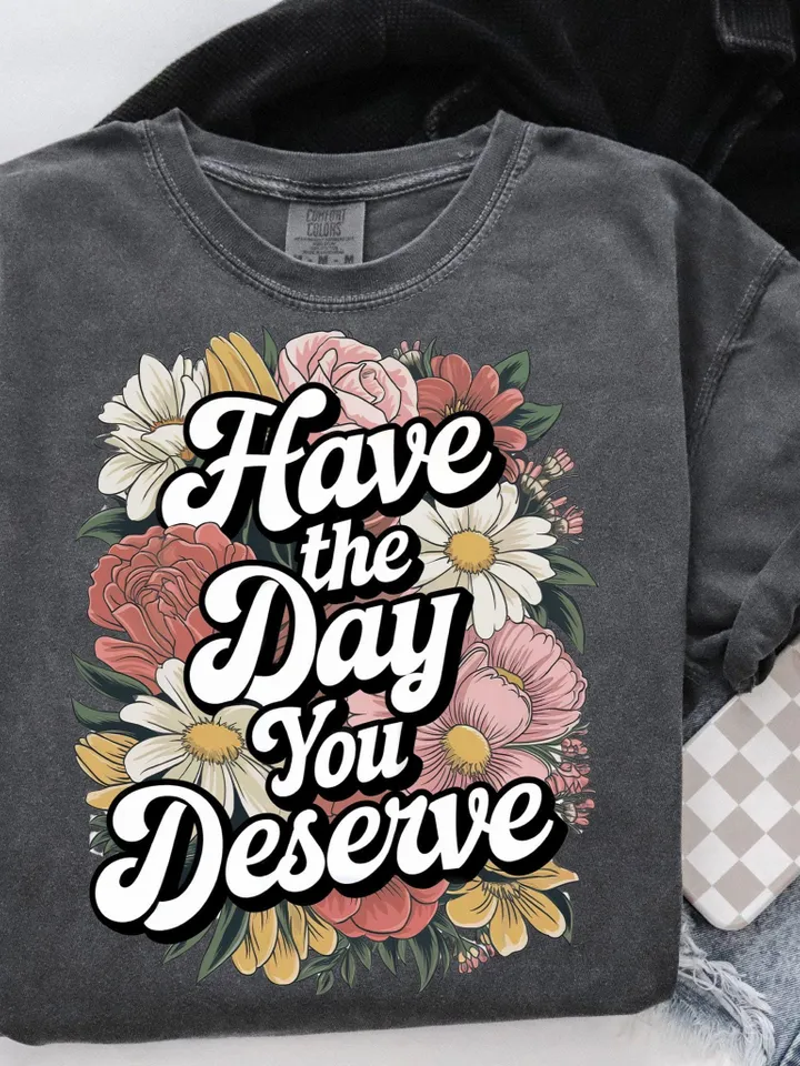 Have The Day You Deserve png - Funny png - Print File - Funny Sublimation Design - Sarcastic png - Digital Download