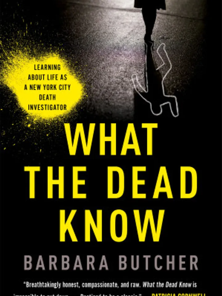What the Dead Know Learning About Life as a New York City Death Investigator by Barbara Butcher