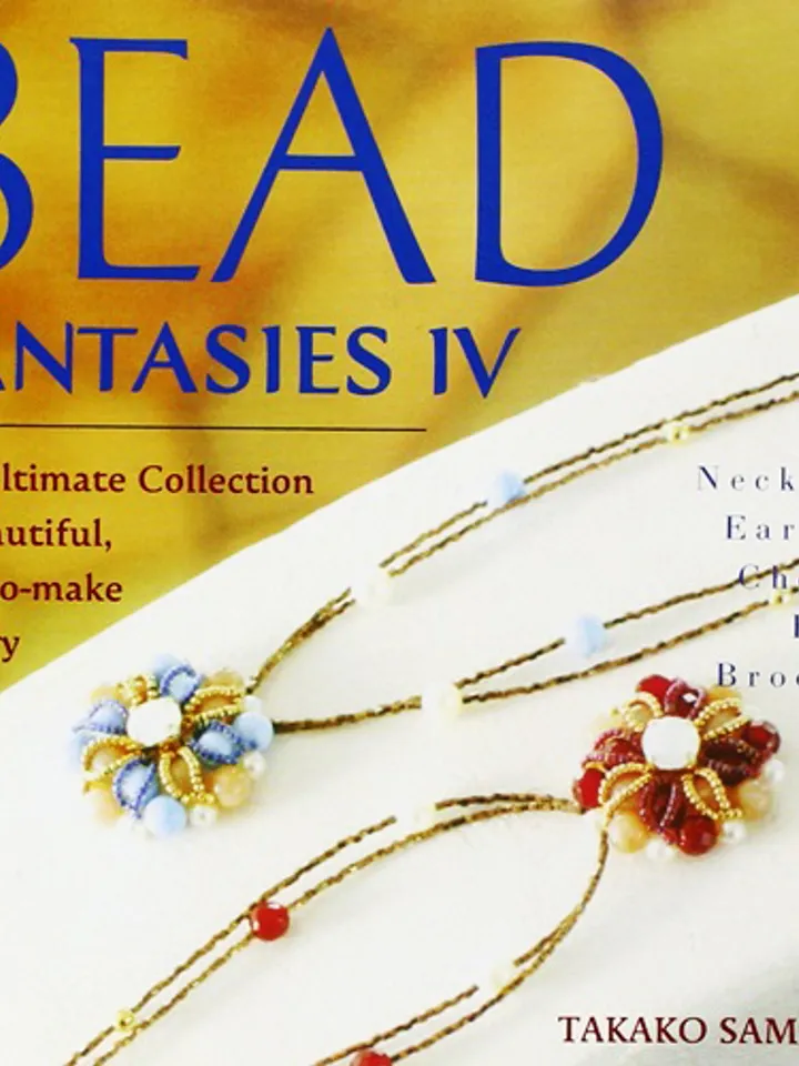 Bead Fantasies IV: The ultimate collection of beautiful, easy-to-make jewelry