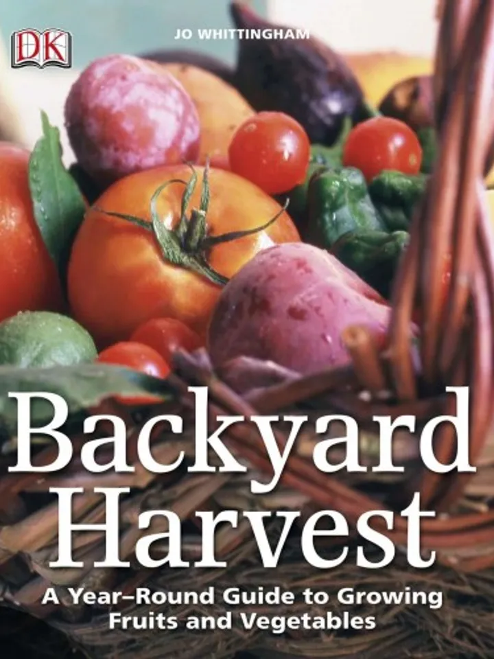 Backyard Harvest: A Year-Round Guide to Growing Fruits and Vegetables