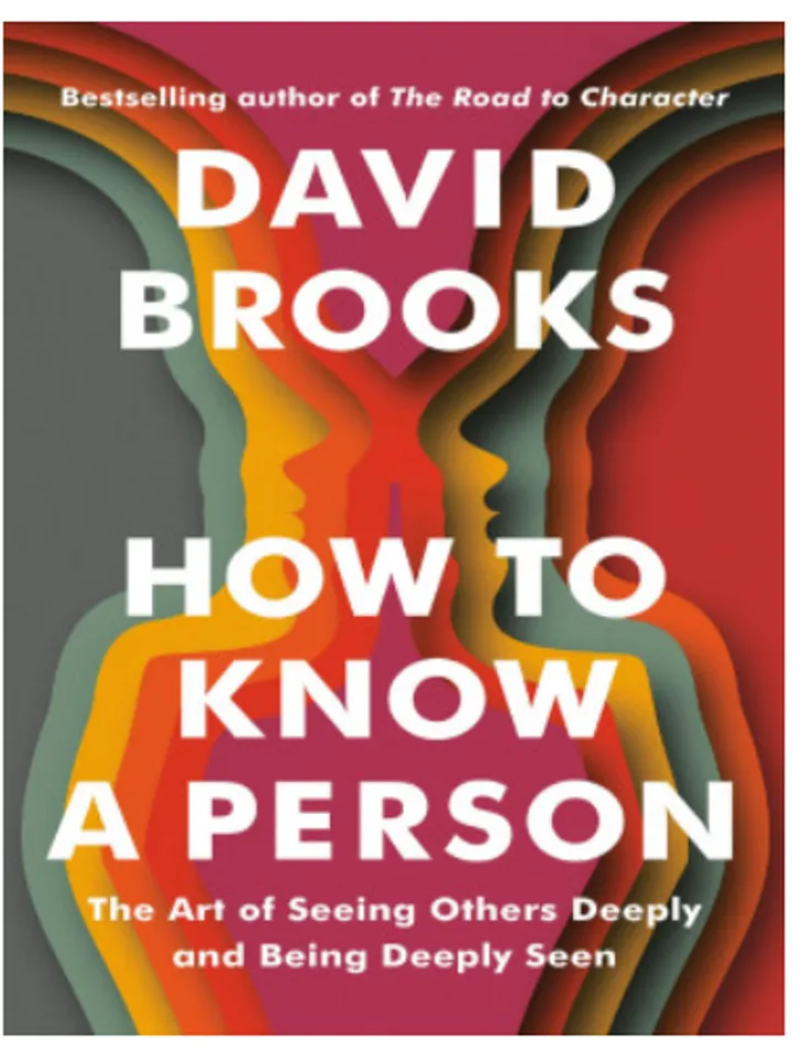 How to Know a Person The Art of Seeing Others Deeply and Being Deeply Seen by David Brooks