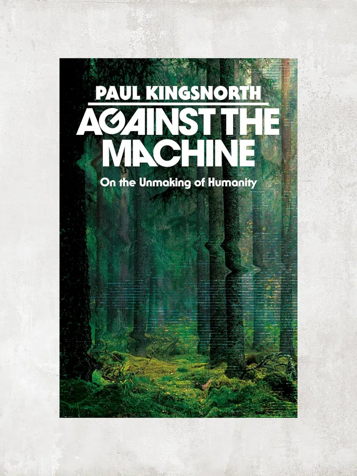 Against the Machine: On the Unmaking of Humanity / by Paul Kingsnorth / Ebook