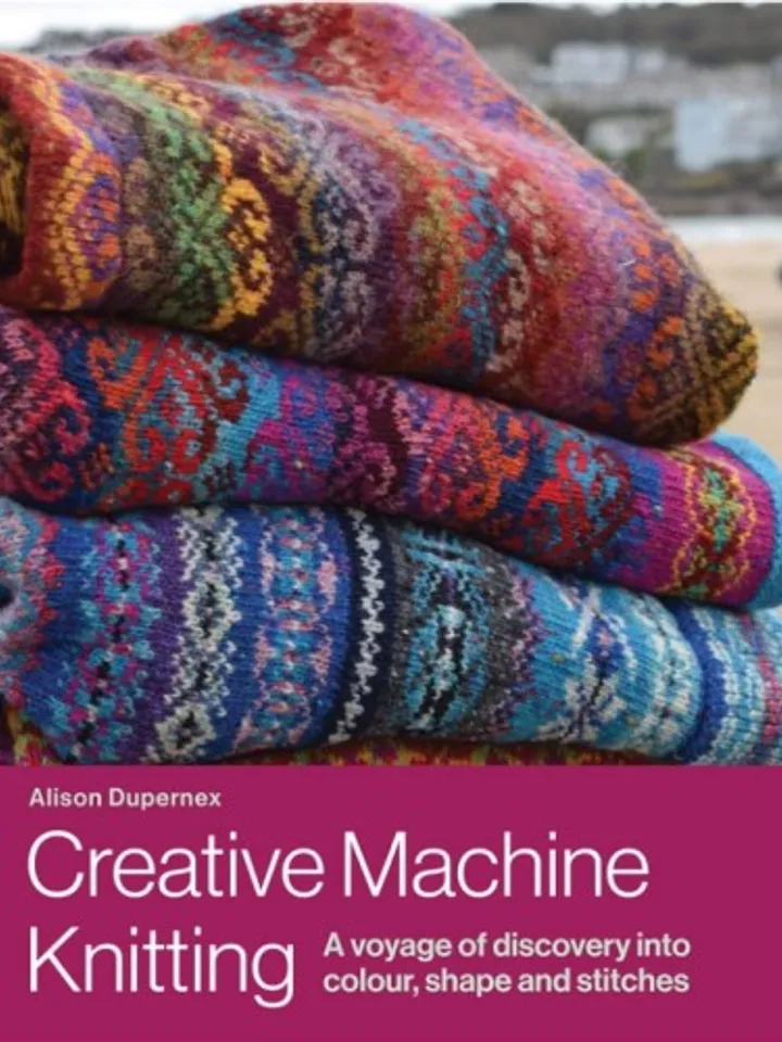Creative Machine Knitting: A Voyage of Discovery into Colour, Shape and Stitches