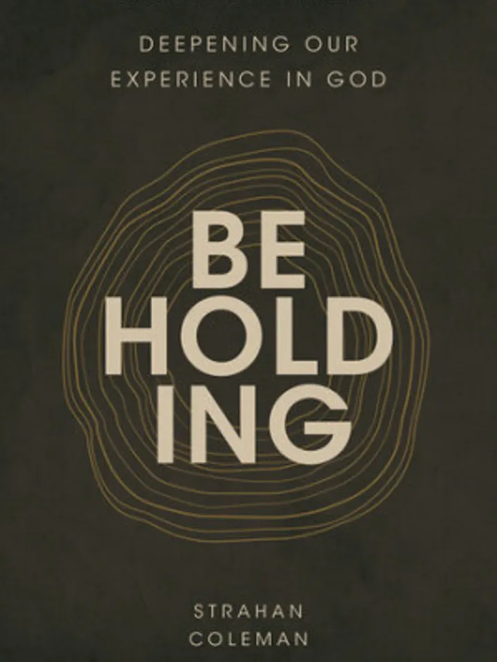 Beholding: Deepening Our Experience in God by Strahan Coleman