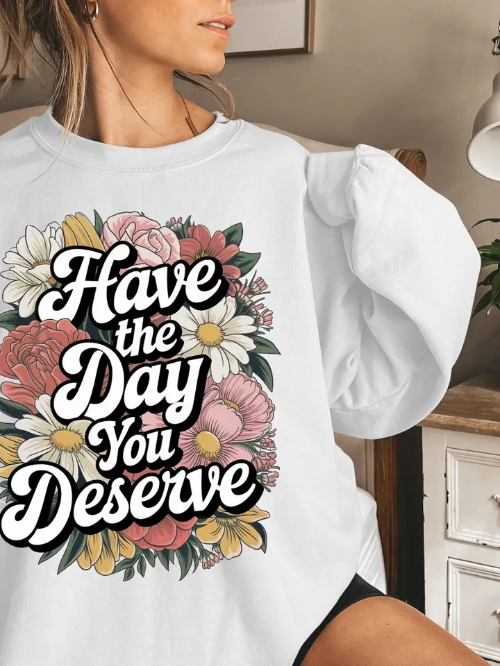Have The Day You Deserve png - Funny png - Print File - Funny Sublimation Design - Sarcastic png - Digital Download