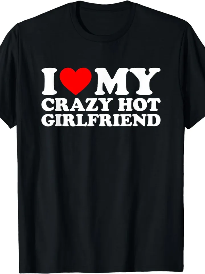 I Love My Hot Girlfriend Shirt Love My Crazy Hot Girlfriend T-Shirt