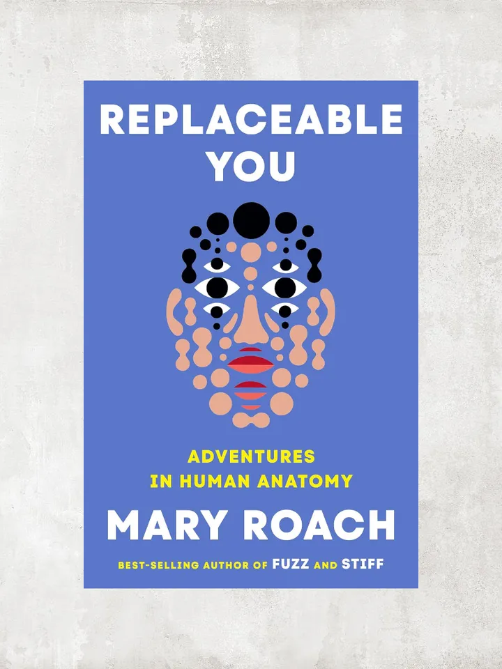 Replaceable You: Adventures in Human Anatomy / by Mary Roach / Digital Book