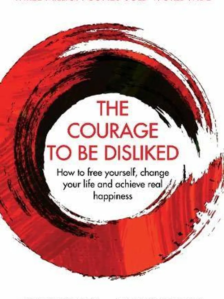 The Courage to Be Disliked: How to Free Yourself, Change your Life and Achieve Real Happiness by Ichiro Kishimi – eBook