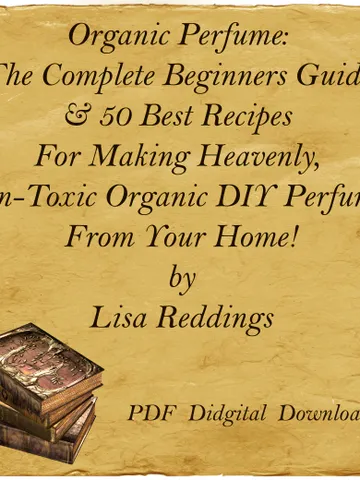 Organic Perfume: The Complete Beginners Guide & 50 Best Recipes For Making Heavenly,Non-Toxic Organic DIY Perfume, PDF $3.05