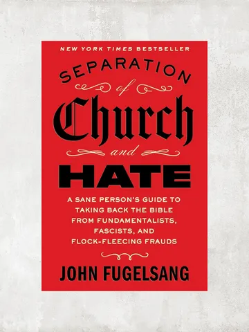 Separation of Church and Hate: A Sane Person's Guide to Taking Back the Bible from Fundamentalists, Fascists, and Flock-Fleecing Frauds /  by John Fugelsang / Ebook $1.95