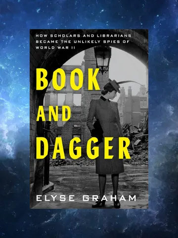 Book and Dagger How Scholars and Librarians Became the Unlikely Spies of World War II / by Elyse Graham / Ebook