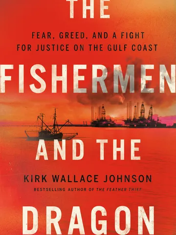 The Fishermen and the Dragon Fear, Greed, and a Fight for Justice on the Gulf Coast by Kirk Wallace Johnson Digital Download Ebook PDF $2.49