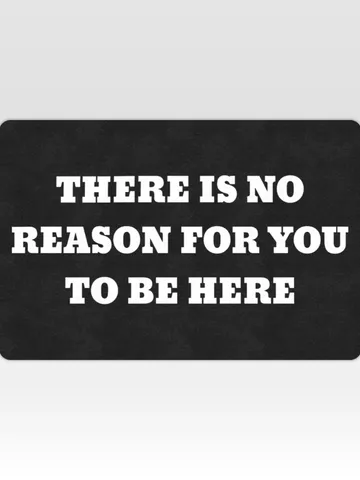 There Is No Reason For You To Be Here DoorMat $48.00