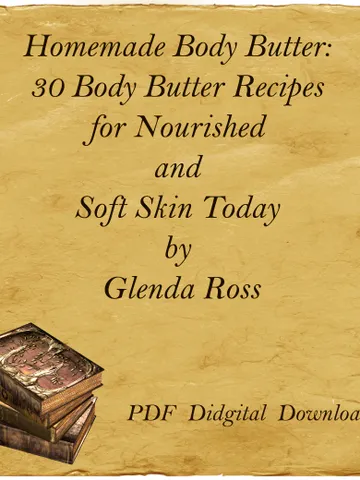 Homemade Body Butter: 30 Body Butter Recipes for Nourished and Soft Skin Today by Glenda Ross, PDF, Digital Download $3.05