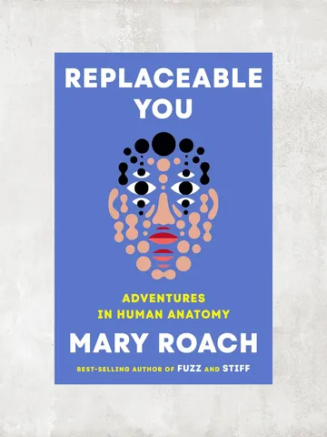 Replaceable You: Adventures in Human Anatomy / by Mary Roach / Digital Book $1.95
